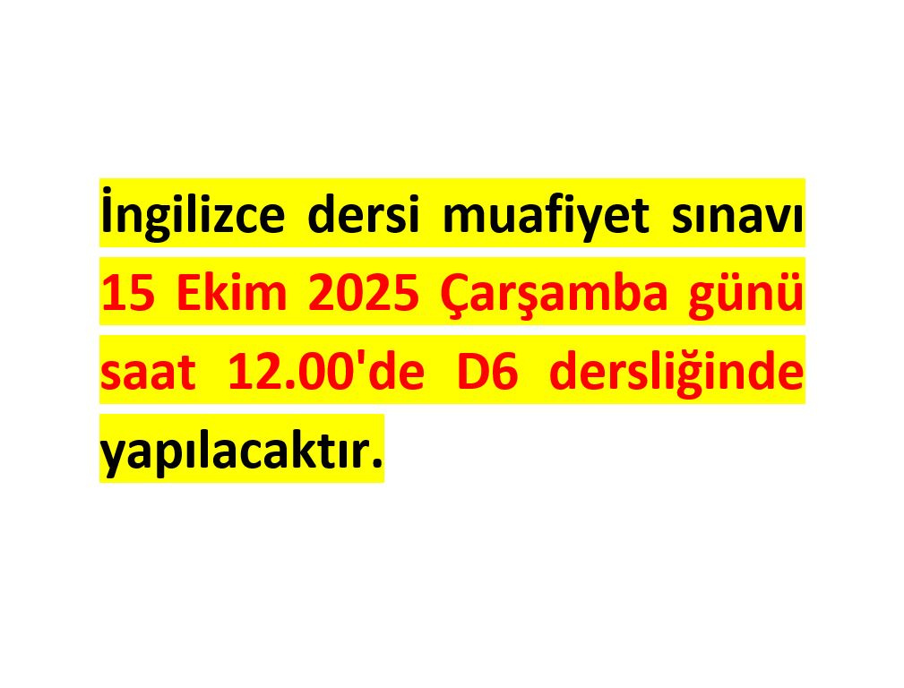 İngilizce dersi muafiyet sınavı 15 Ekim 2025 Çarşamba günü saat 12.00'de D6 dersliğinde yapılacaktır.